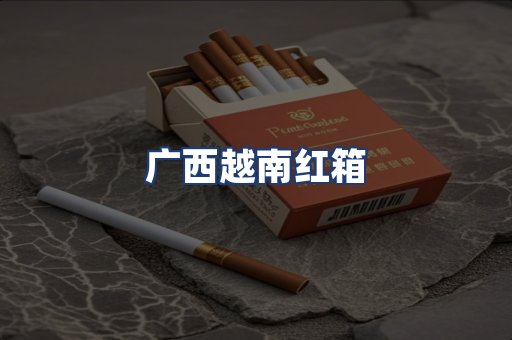 广西越南红箱